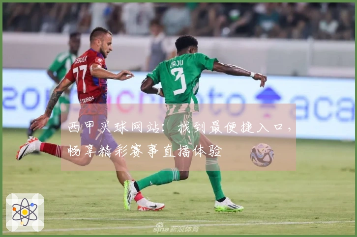 西甲买球网站：找到最便捷入口，畅享精彩赛事直播体验